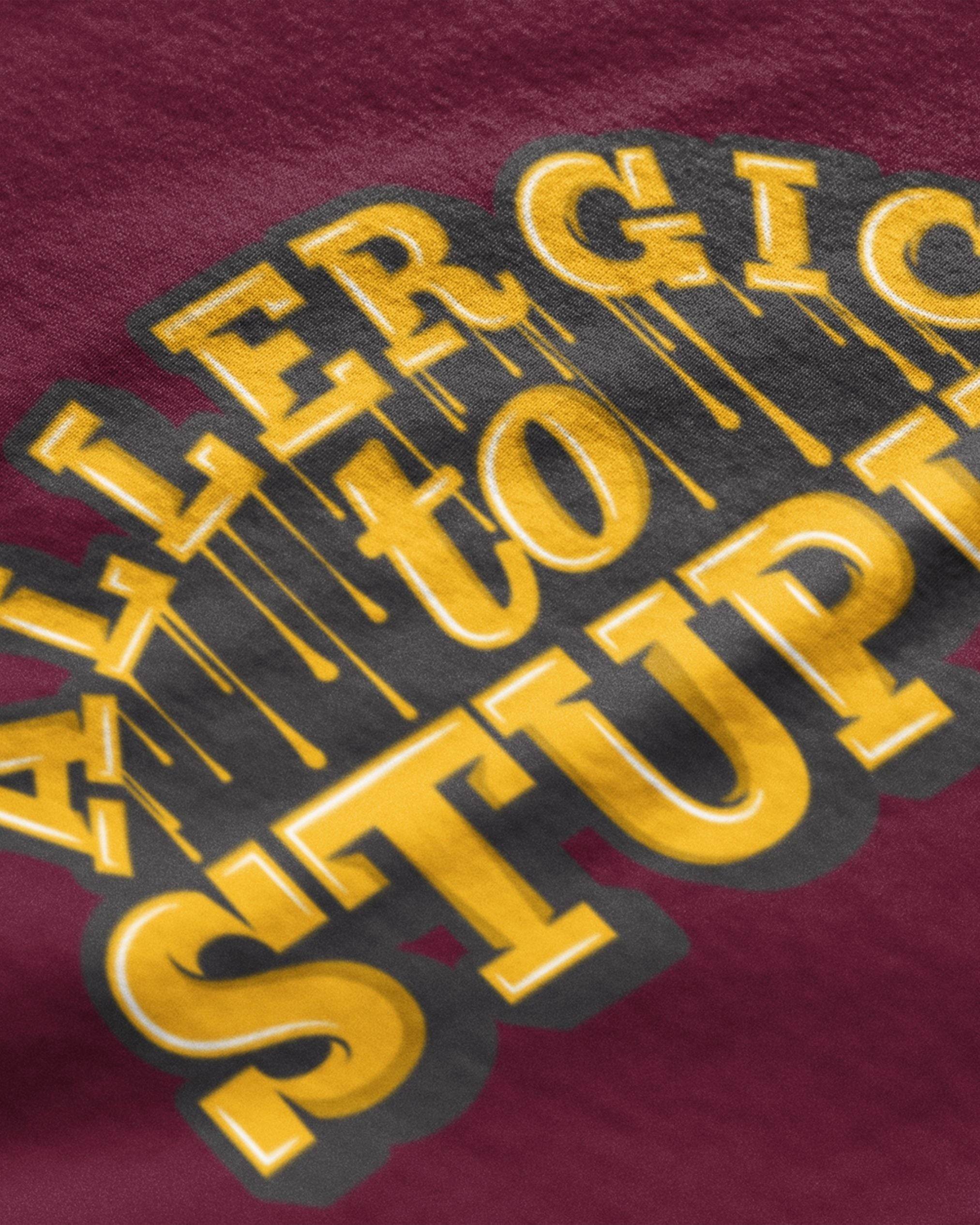Alergic to Stupid - Maroon Graphic T-Shirt