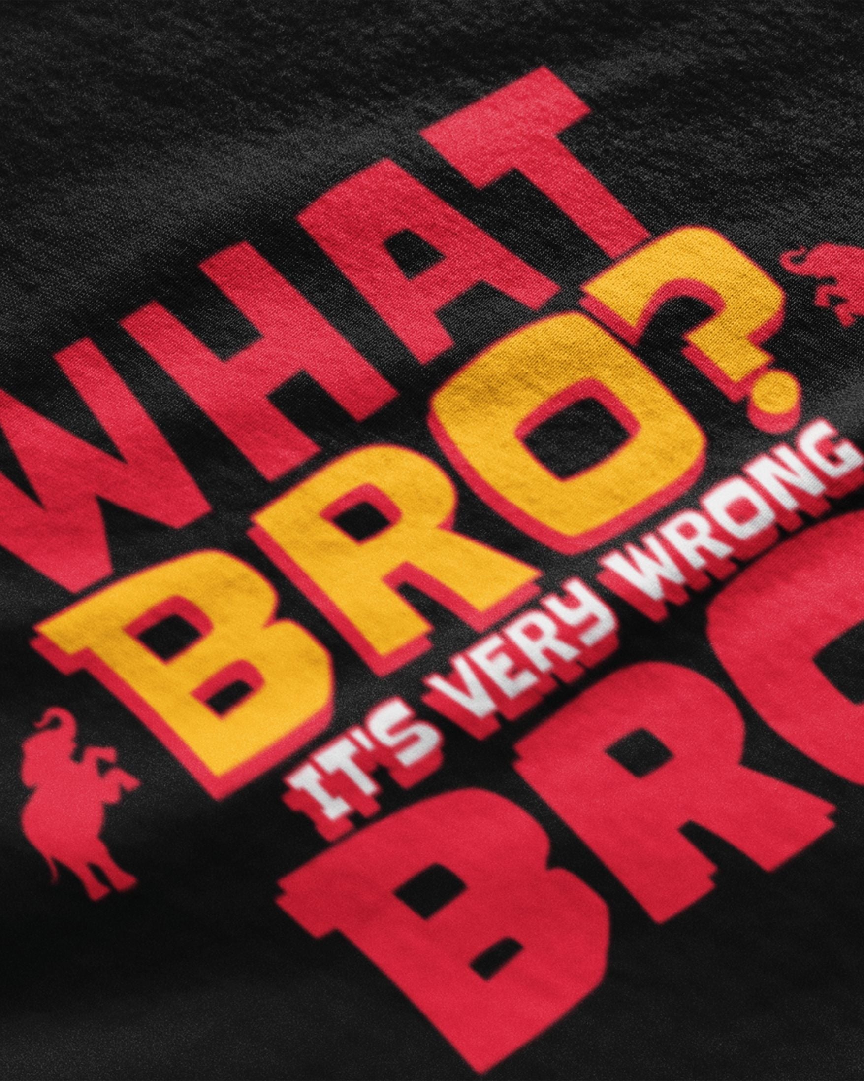 What Bro? It's Very Wrong Bro! - Graphic T-Shirt