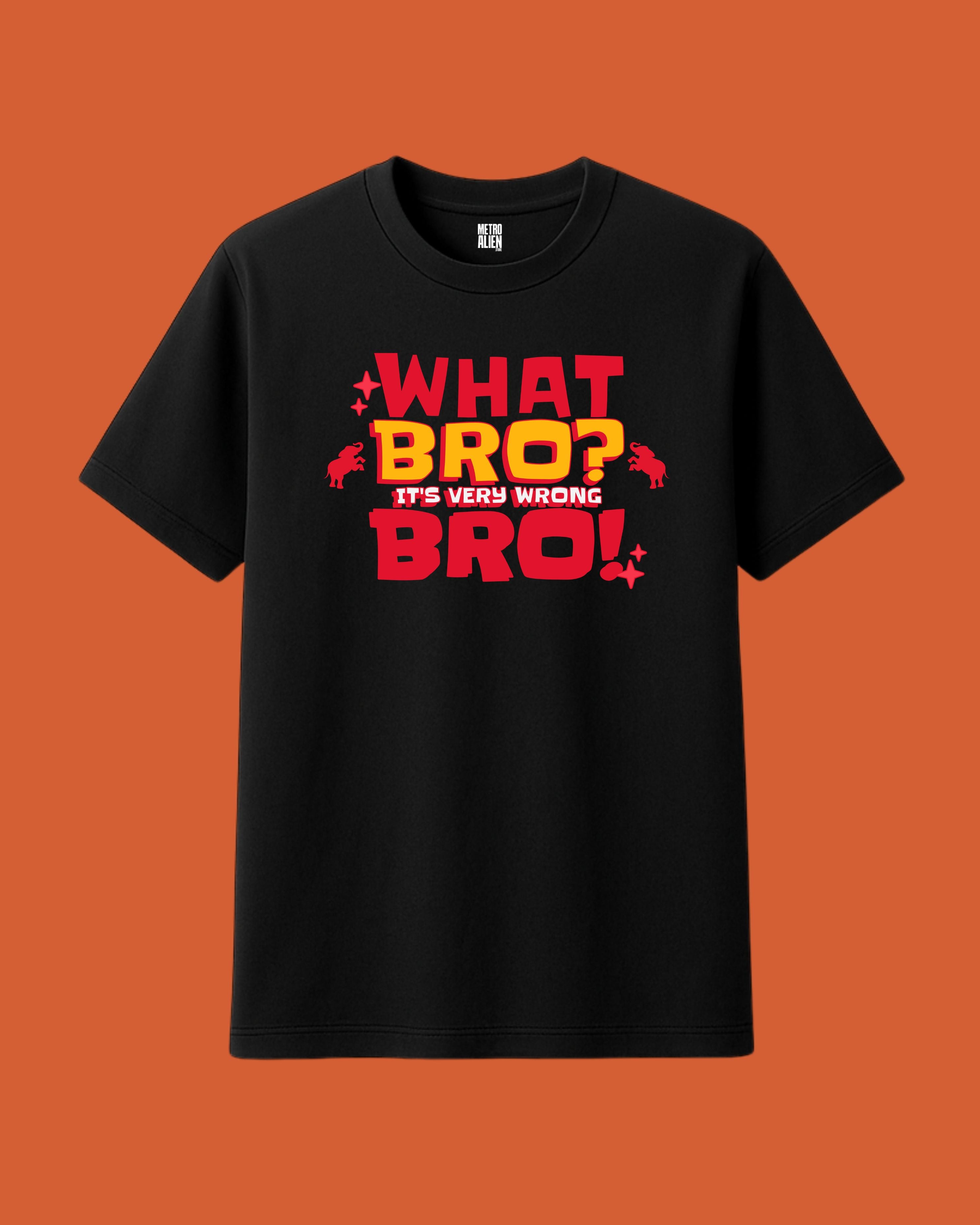 What Bro? It's Very Wrong Bro! - Graphic T-Shirt
